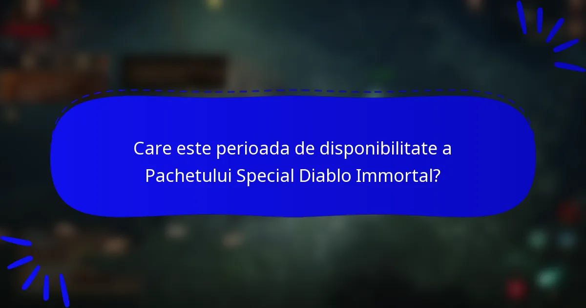 Care este perioada de disponibilitate a Pachetului Special Diablo Immortal?