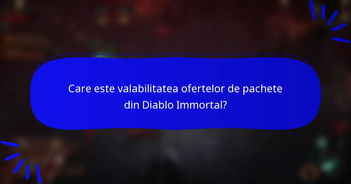 Care este valabilitatea ofertelor de pachete din Diablo Immortal?