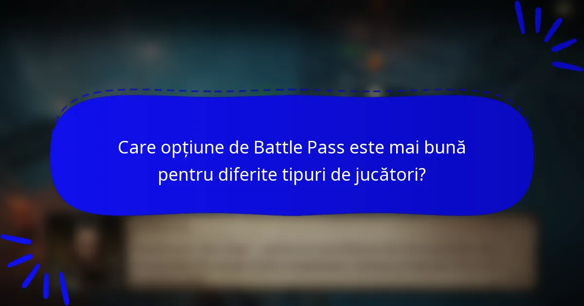 Care opțiune de Battle Pass este mai bună pentru diferite tipuri de jucători?