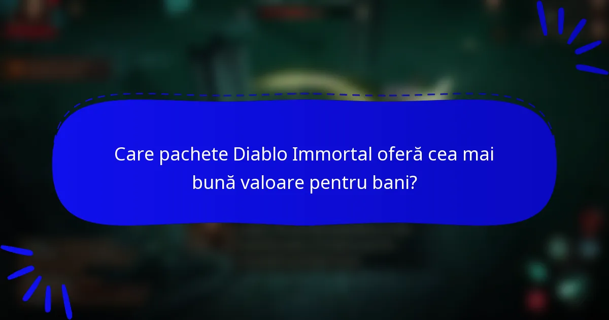 Care pachete Diablo Immortal oferă cea mai bună valoare pentru bani?
