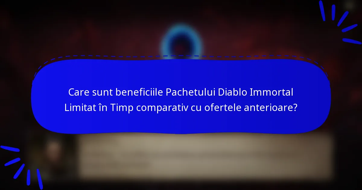 Care sunt beneficiile Pachetului Diablo Immortal Limitat în Timp comparativ cu ofertele anterioare?