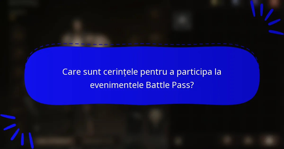 Care sunt cerințele pentru a participa la evenimentele Battle Pass?