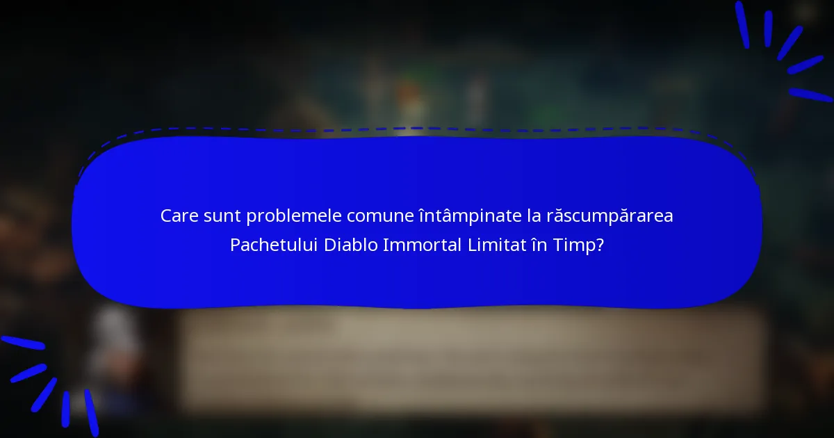 Care sunt problemele comune întâmpinate la răscumpărarea Pachetului Diablo Immortal Limitat în Timp?