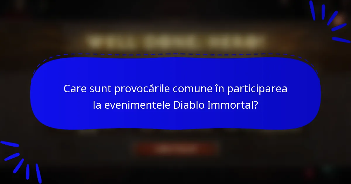Care sunt provocările comune în participarea la evenimentele Diablo Immortal?