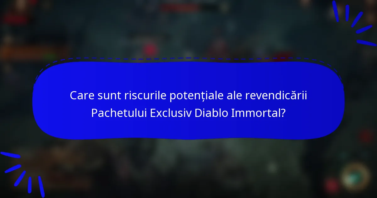 Care sunt riscurile potențiale ale revendicării Pachetului Exclusiv Diablo Immortal?