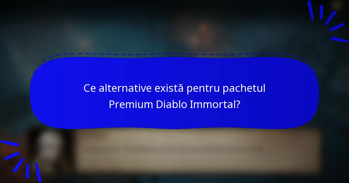 Ce alternative există pentru pachetul Premium Diablo Immortal?