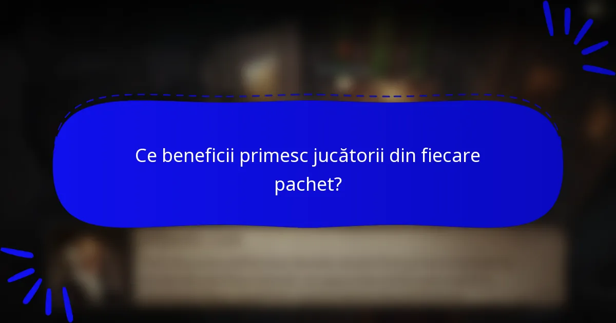 Ce beneficii primesc jucătorii din fiecare pachet?
