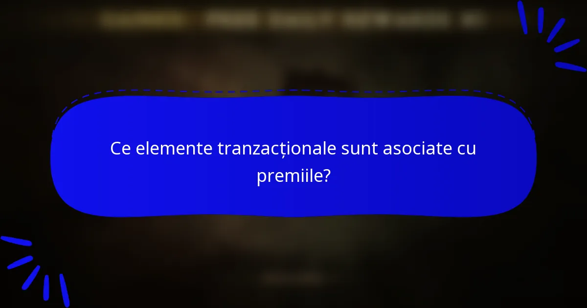 Ce elemente tranzacționale sunt asociate cu premiile?