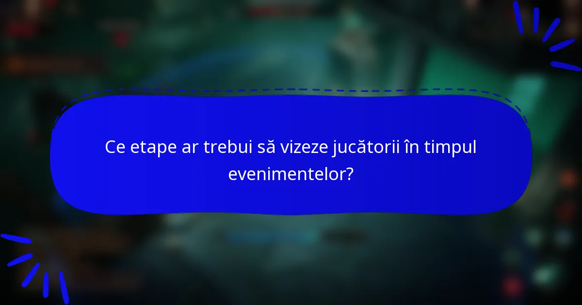 Ce etape ar trebui să vizeze jucătorii în timpul evenimentelor?
