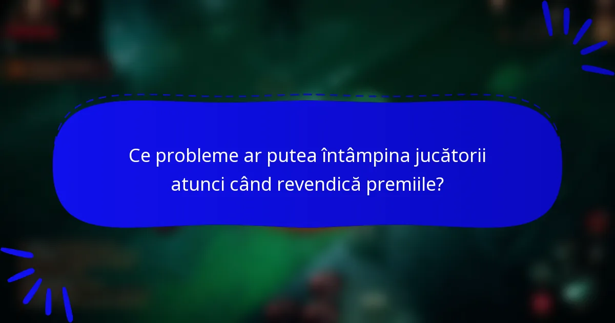 Ce probleme ar putea întâmpina jucătorii atunci când revendică premiile?