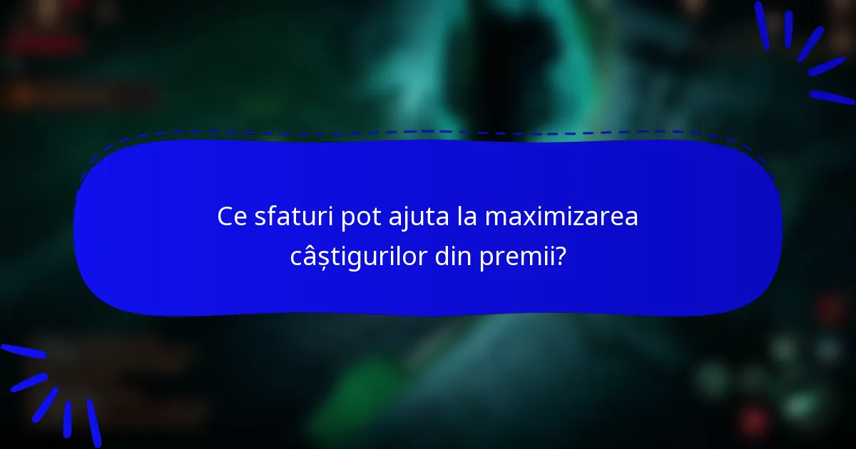 Ce sfaturi pot ajuta la maximizarea câștigurilor din premii?