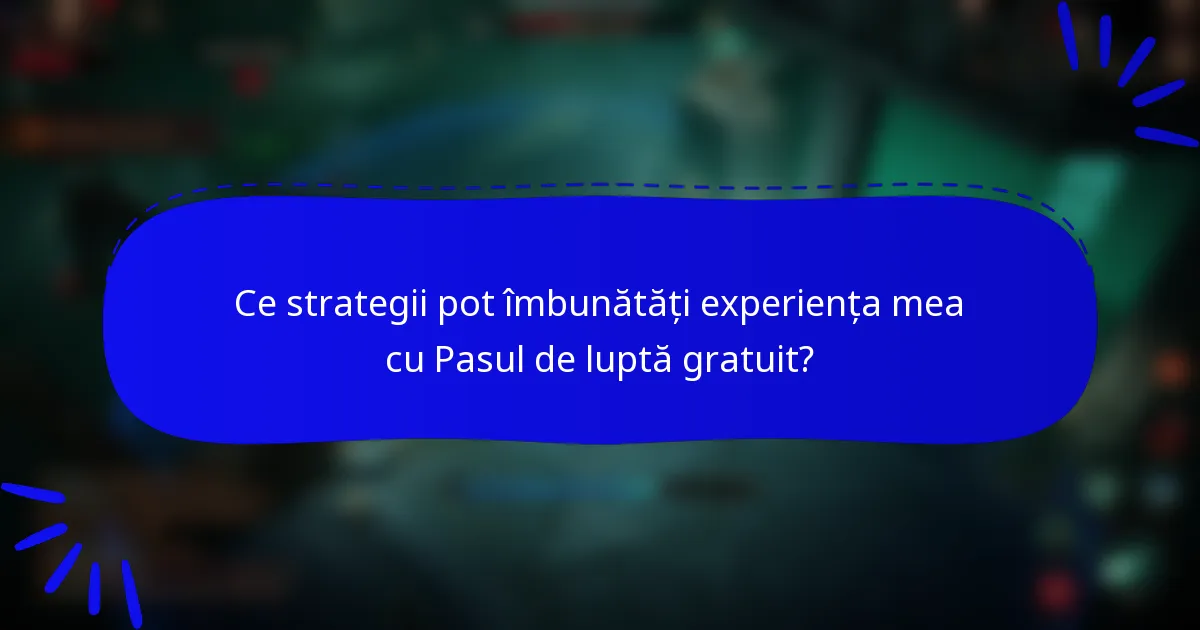 Ce strategii pot îmbunătăți experiența mea cu Pasul de luptă gratuit?