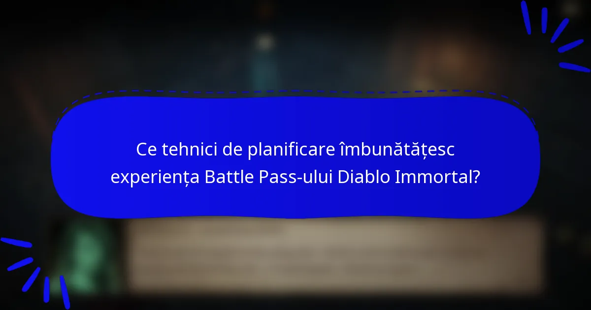 Ce tehnici de planificare îmbunătățesc experiența Battle Pass-ului Diablo Immortal?