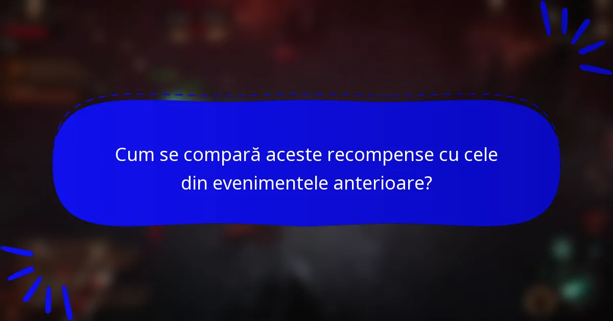 Cum se compară aceste recompense cu cele din evenimentele anterioare?