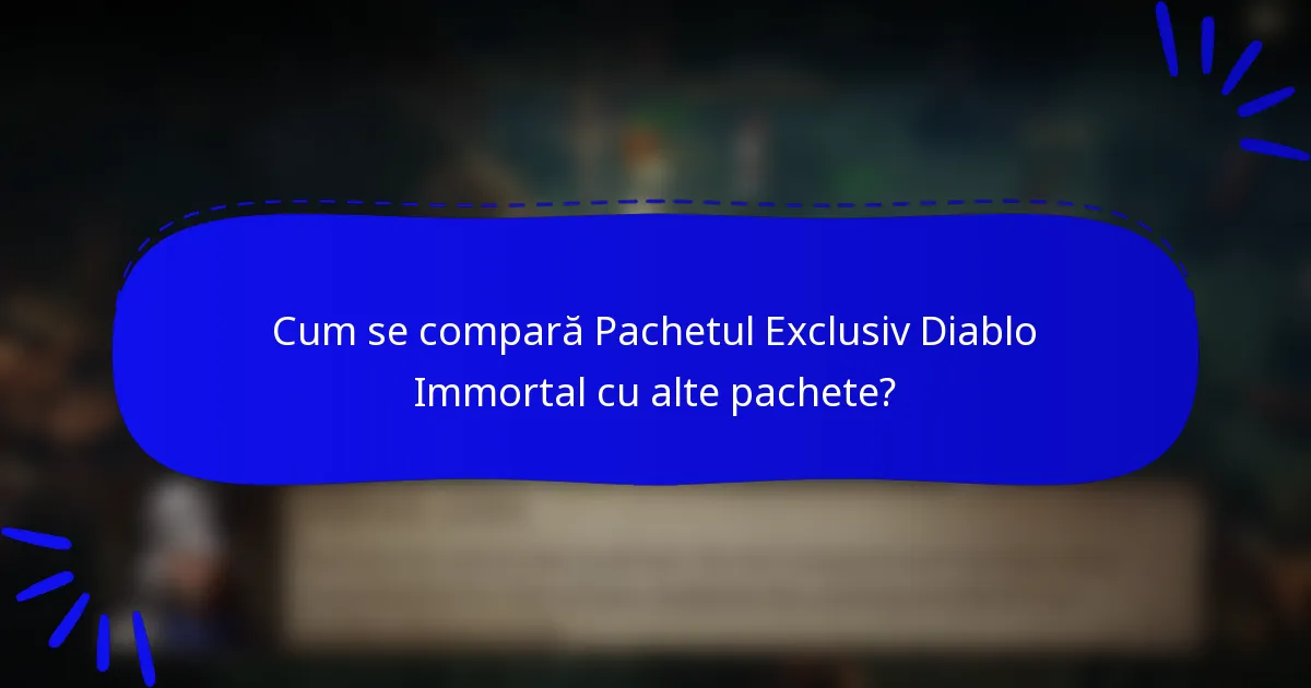 Cum se compară Pachetul Exclusiv Diablo Immortal cu alte pachete?