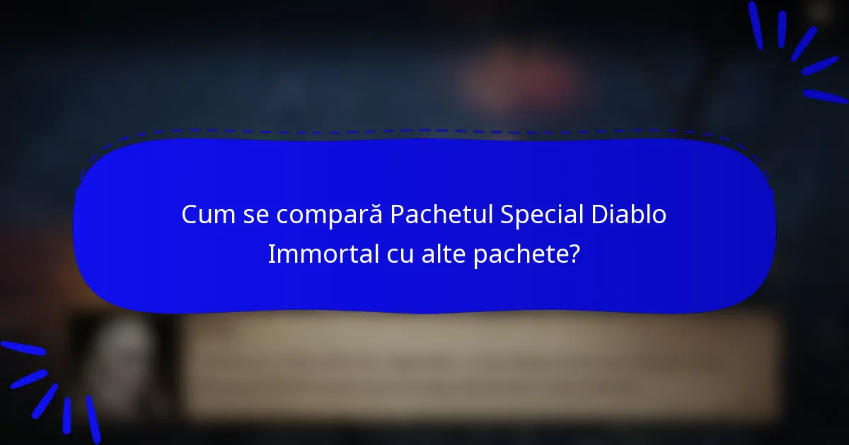 Cum se compară Pachetul Special Diablo Immortal cu alte pachete?