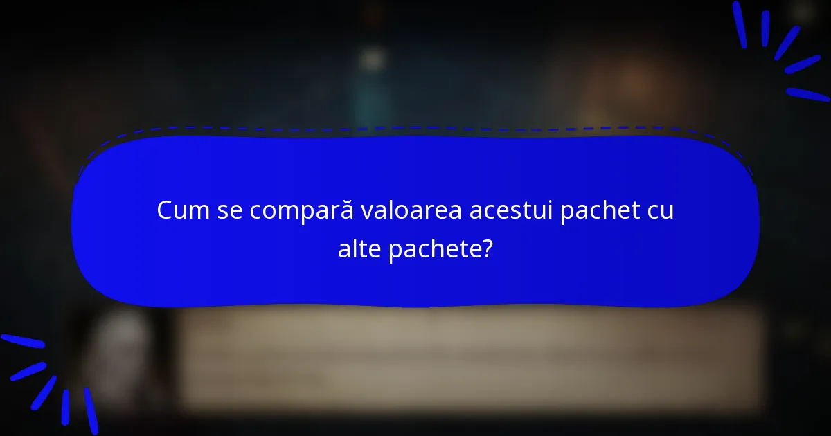 Cum se compară valoarea acestui pachet cu alte pachete?